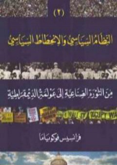 كتاب النظام السياسي والانحطاط السياسي من الثورة الصناعية إلى عولمة الديموقراطية الجزء الثاني PDF